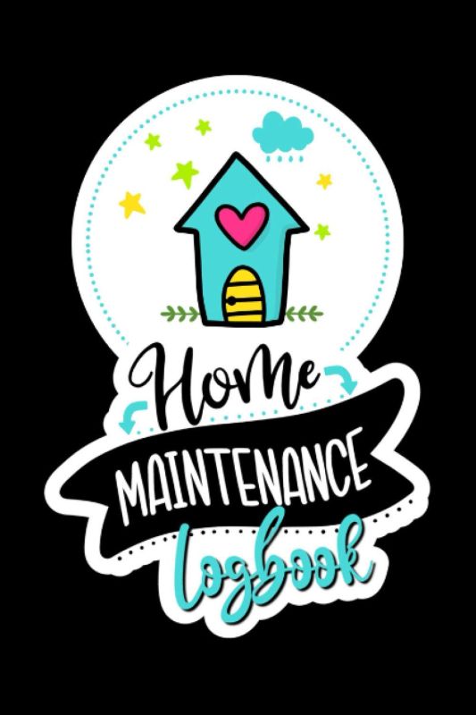 Home Maintenance Logbook: The Complete Guide to Keeping Your Home in Top Shape