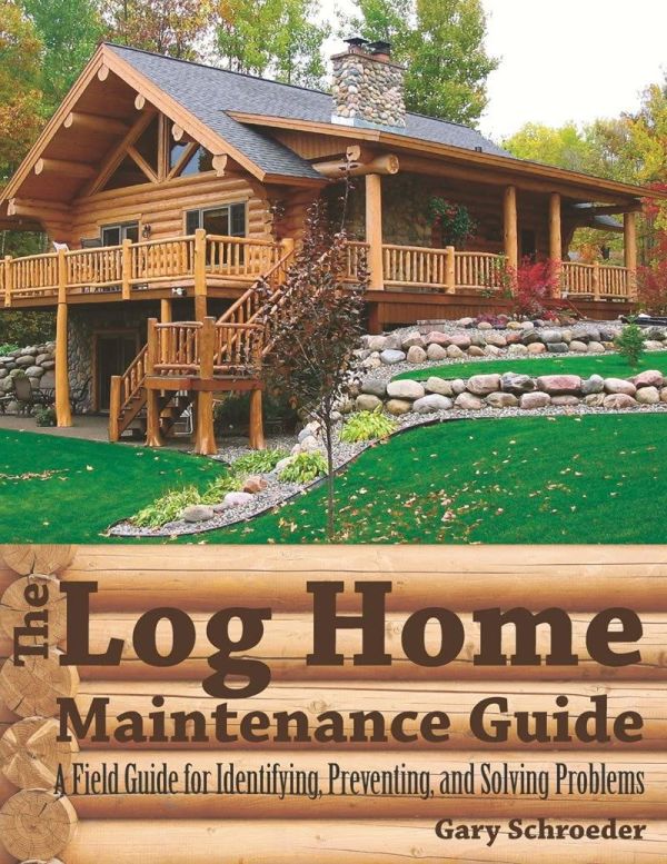 The Ultimate Log Home Maintenance Guide