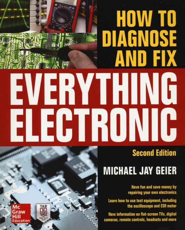 How to Diagnose and Fix Everything Electronic - The Ultimate Guide to Repairing Electronic Devices