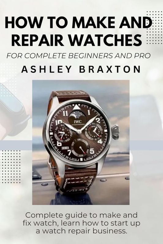 Watchmaking Pro: The Ultimate Guide to Making and Repairing Watches