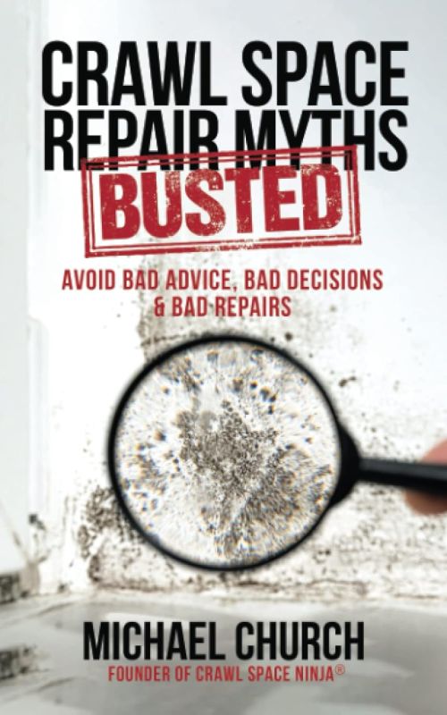 Crawl Space Repair Myths-Busted: Avoid Bad Advice, Bad Decisions & Bad Repairs    Paperback – January 27, 2023