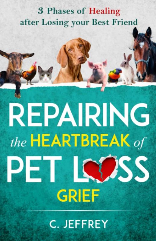 Repairing the Heartbreak of Pet Loss Grief: 3 Phases of Healing after Losing Your Best Friend Paperback – March 1, 2022