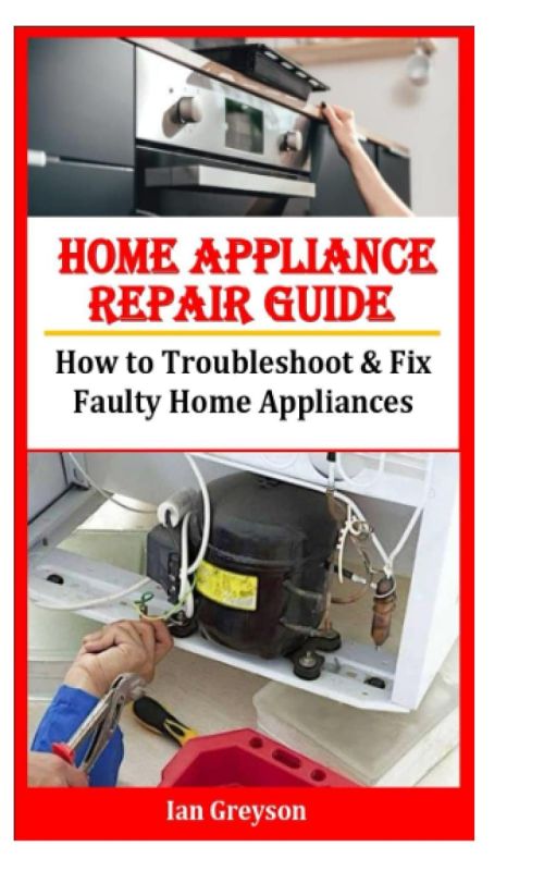 Home Appliance Repair Guide: Troubleshooting & Fixing Faulty Home Appliances