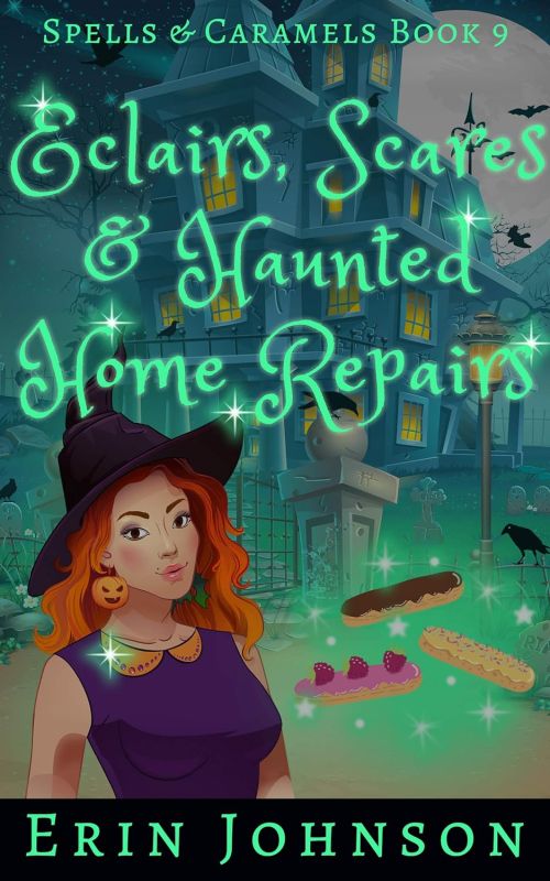 Eclairs, Scares & Haunted Home Repairs: A Cozy Witch Mystery (Spells & Caramels Book 9) Kindle Edition