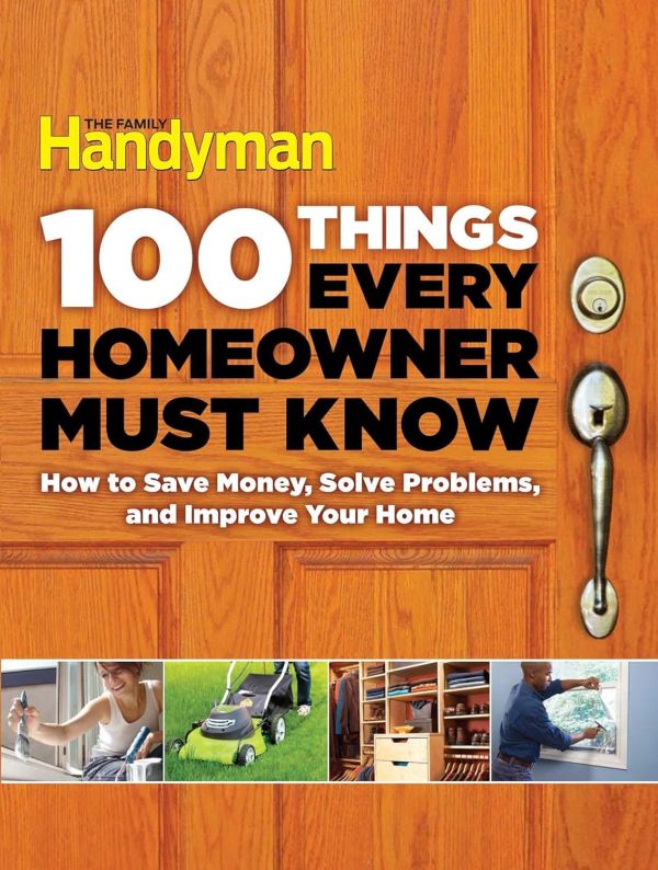 "100 Things Every Homeowner Must Know: How to Save Money, Solve Problems and Improve Your Home"